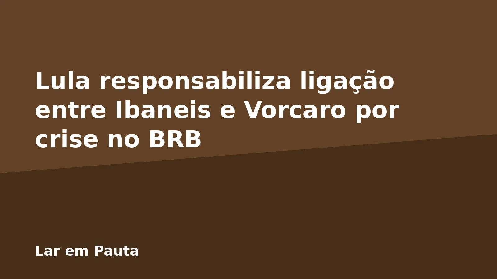 Lula responsabiliza ligação entre Ibaneis e Vorcaro por crise no BRB