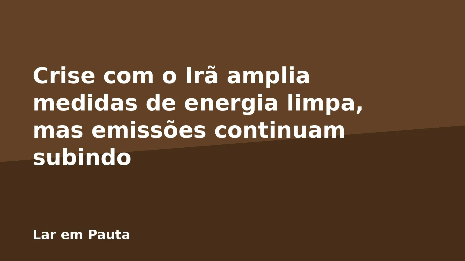 Crise com o Irã amplia medidas de energia limpa, mas emissões continuam subindo