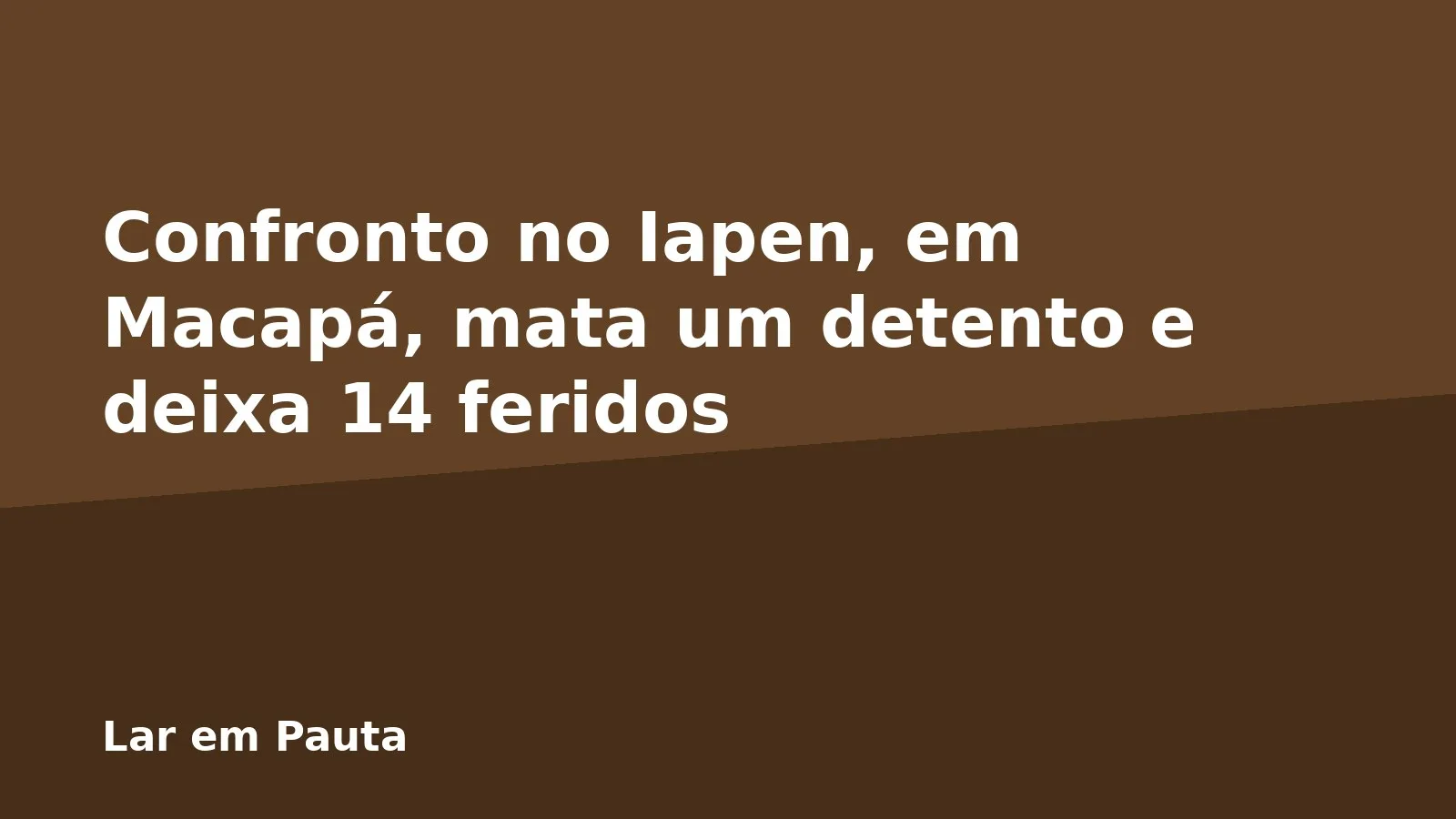 Confronto no Iapen, em Macapá, mata um detento e deixa 14 feridos