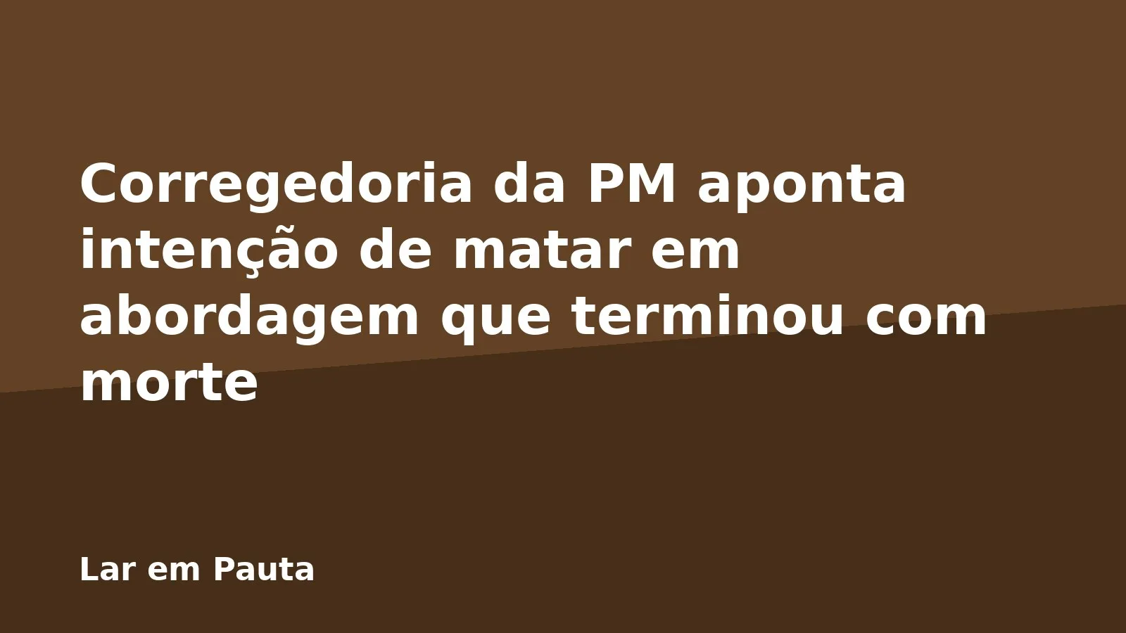 Corregedoria da PM aponta intenção de matar em abordagem que terminou com morte
