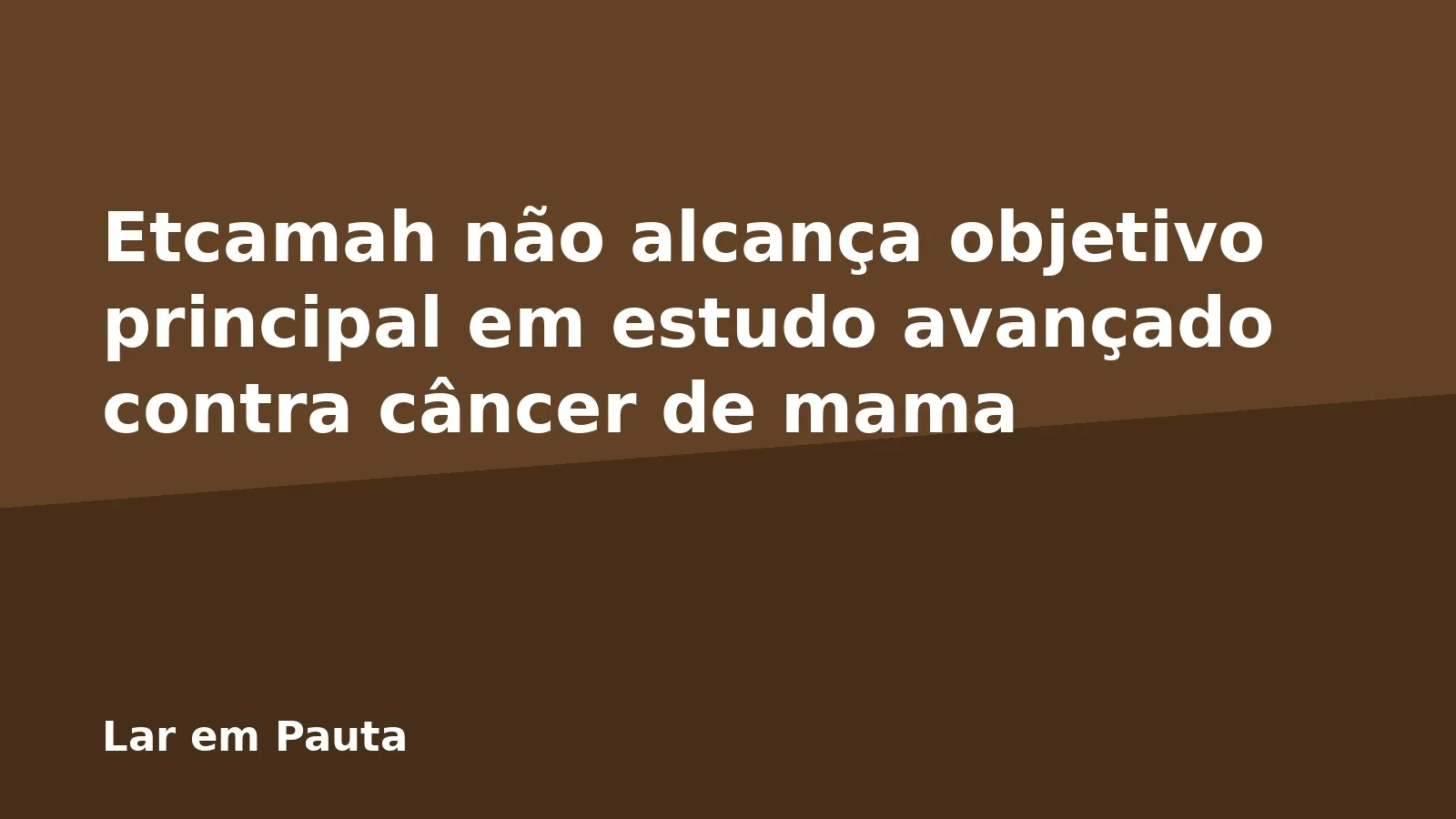 Etcamah não alcança objetivo principal em estudo avançado contra câncer de mama