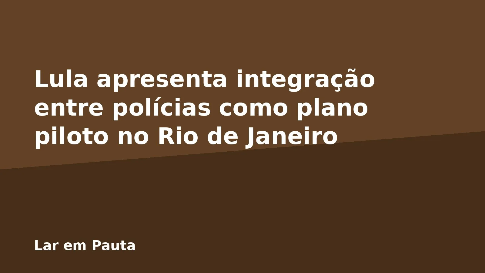 Lula apresenta integração entre polícias como plano piloto no Rio de Janeiro
