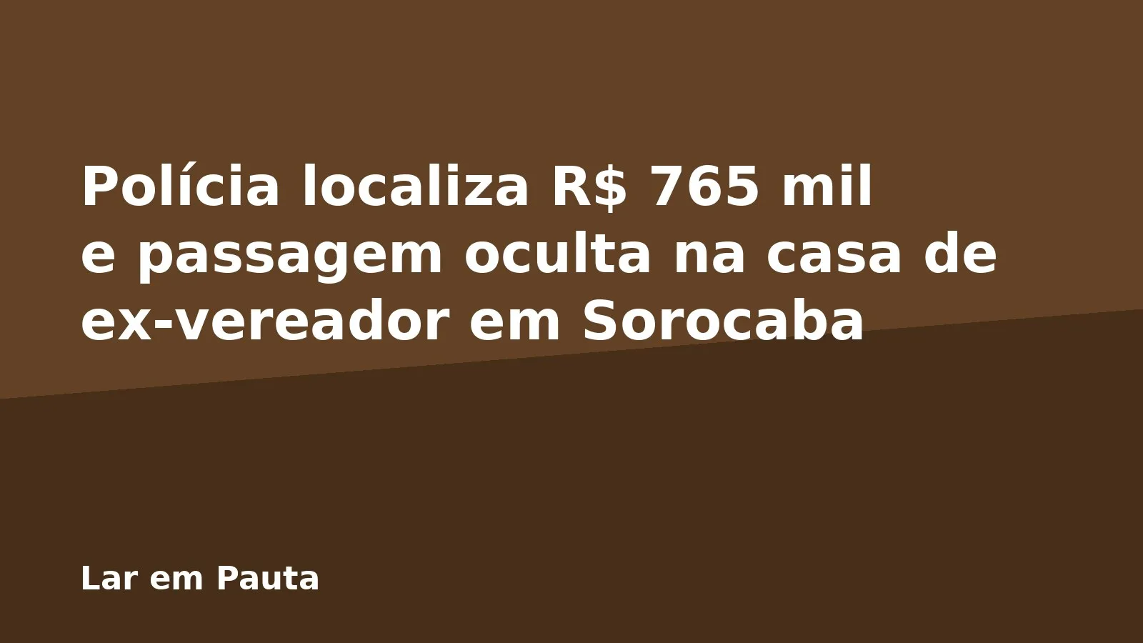 Polícia localiza R$ 765 mil e passagem oculta na casa de ex-vereador em Sorocaba
