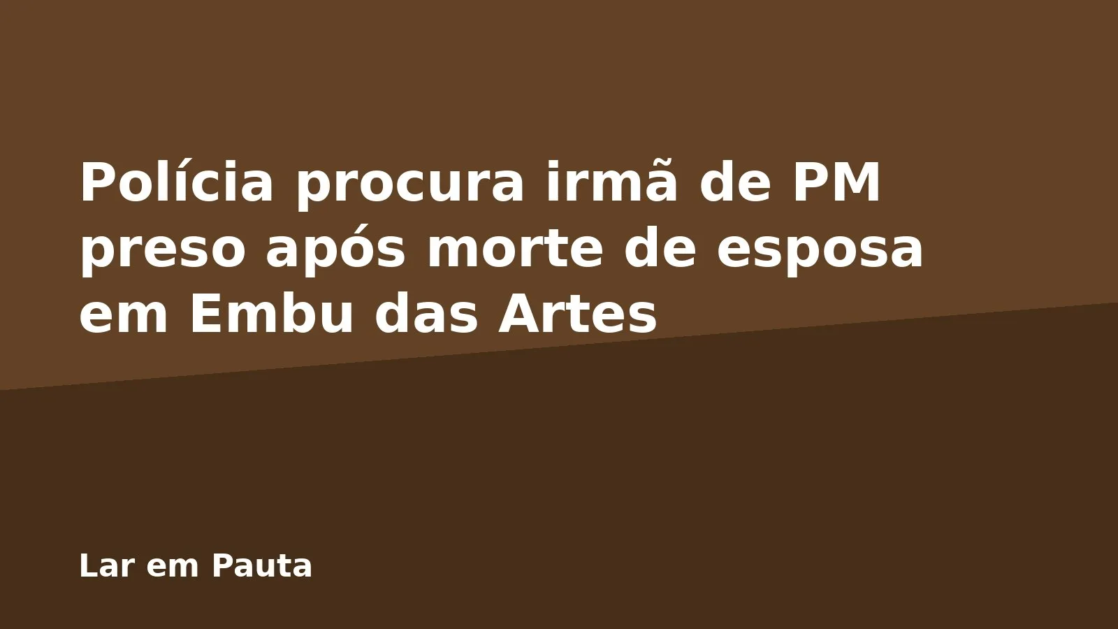 Polícia procura irmã de PM preso após morte de esposa em Embu das Artes